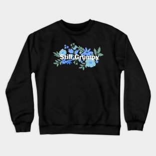 Still Grumpy text with flowers Crewneck Sweatshirt